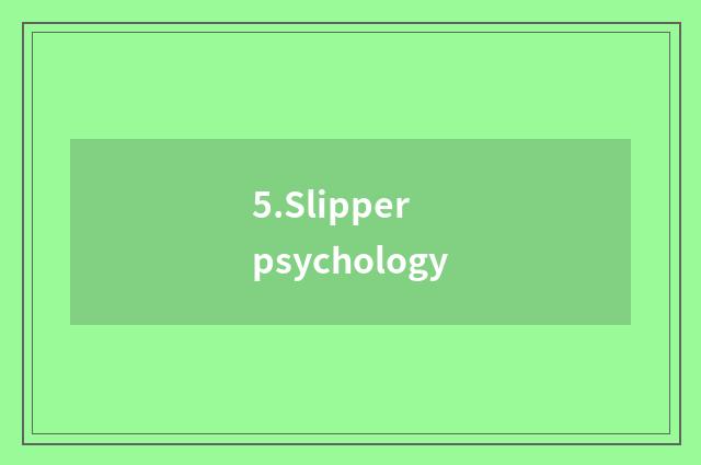 5.Slipper psychology