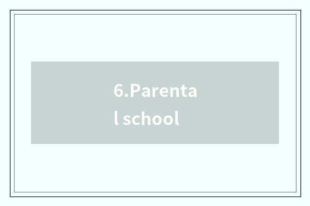 6.Parental school