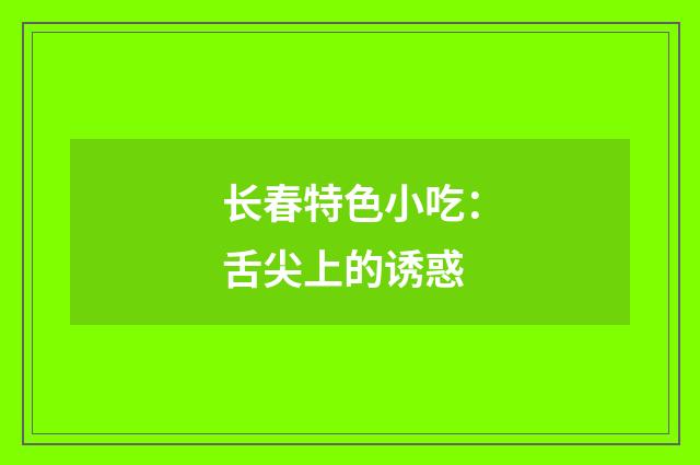 长春特色小吃：舌尖上的诱惑