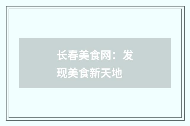 长春美食网：发现美食新天地