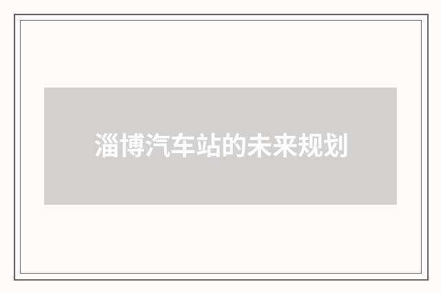 淄博汽车站的未来规划