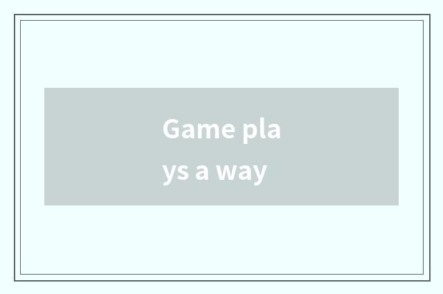 Game plays a way
