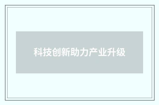 科技创新助力产业升级