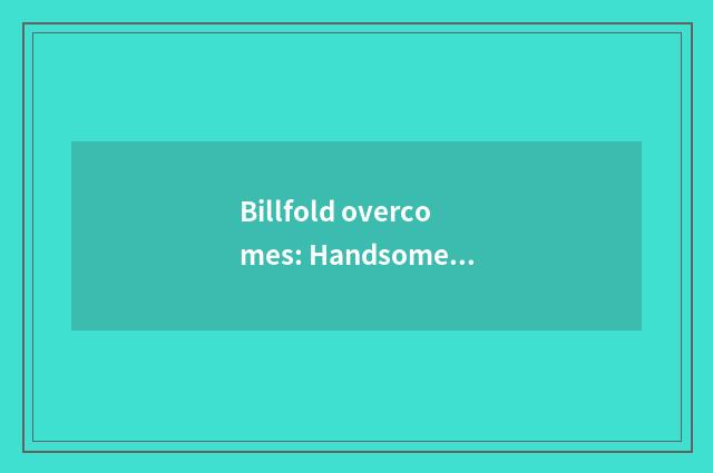 Billfold overcomes: Handsome model the mark of case