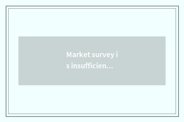 Market survey is insufficient