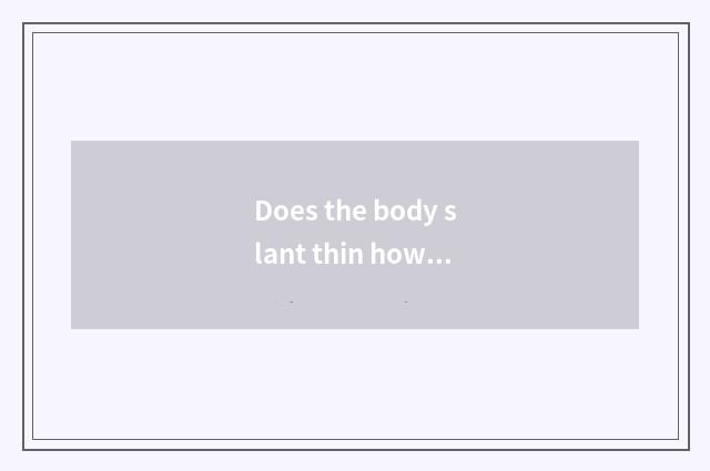 Does the body slant thin how fitness?