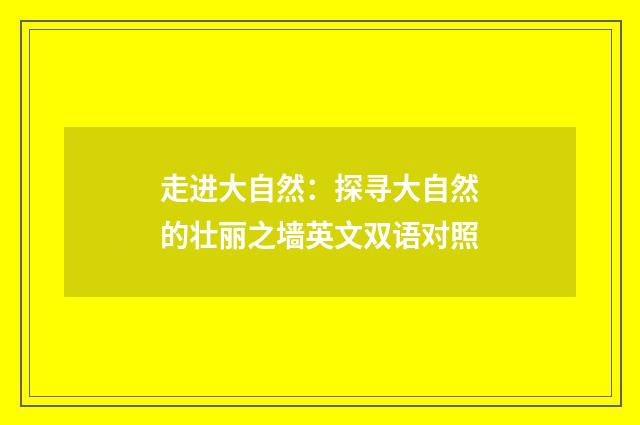 走进大自然：探寻大自然的壮丽之墙英文双语对照