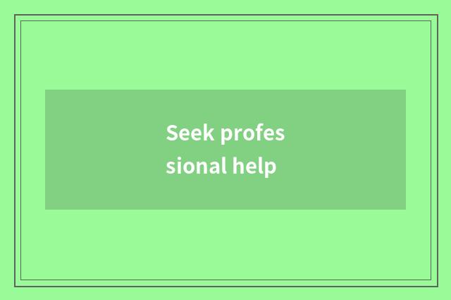 Seek professional help