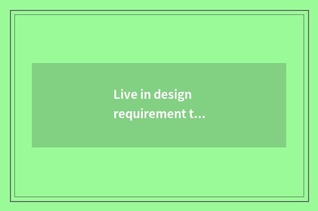 Live in design requirement to analyse