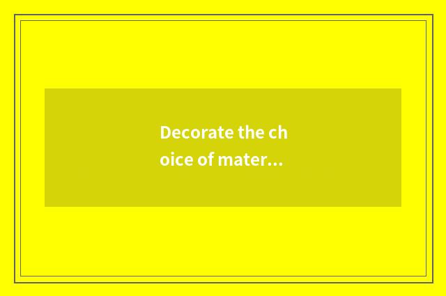 Decorate the choice of material and application