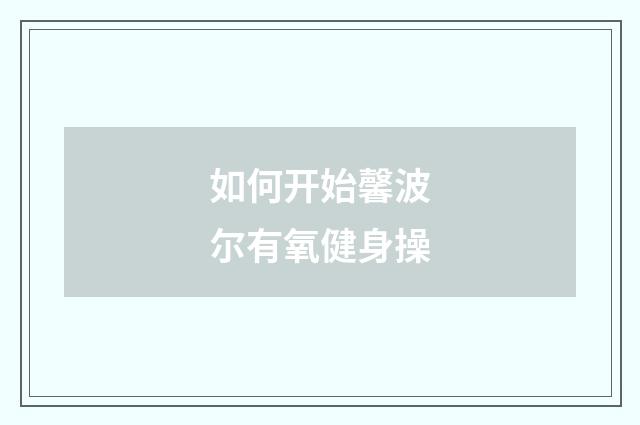 如何开始馨波尔有氧健身操