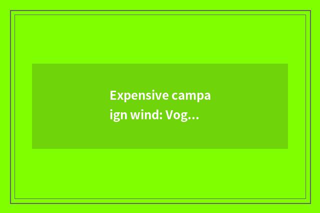Expensive campaign wind: Vogue and comfortable perfect confluence