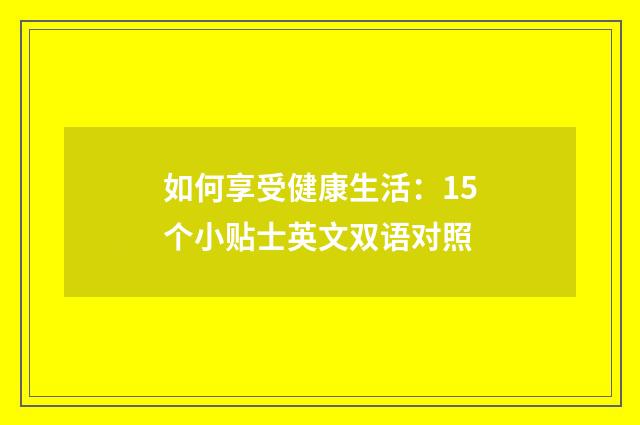 如何享受健康生活：15个小贴士英文双语对照