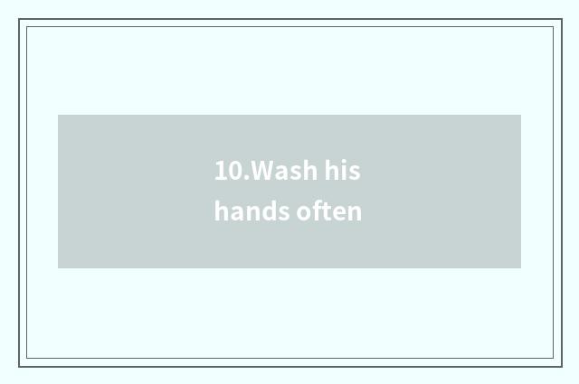 10.Wash his hands often