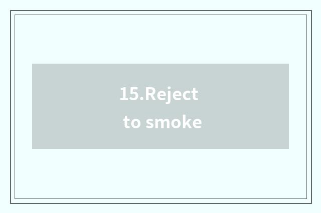 15.Reject to smoke