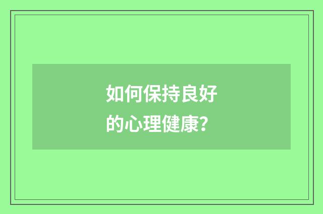 如何保持良好的心理健康？
