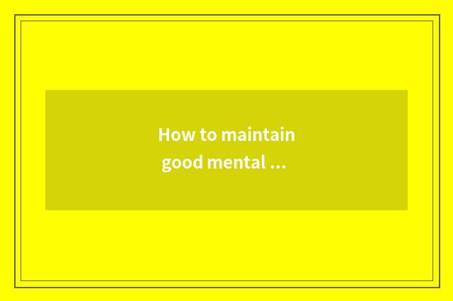 How to maintain good mental health?