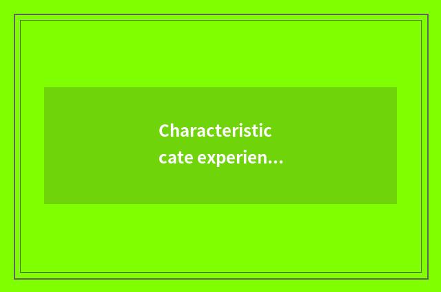 Characteristic cate experiences