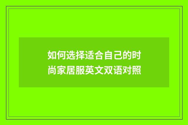 如何选择适合自己的时尚家居服英文双语对照