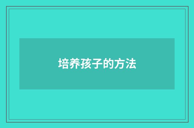 培养孩子的方法