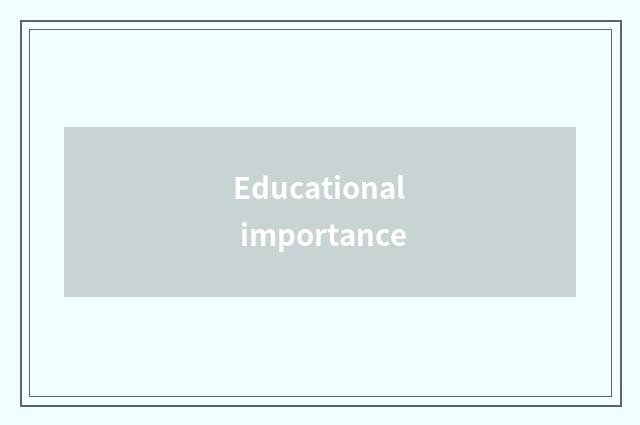 Educational importance