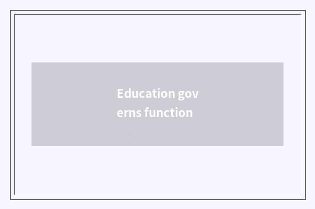 Education governs function