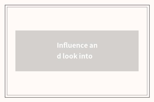 Influence and look into