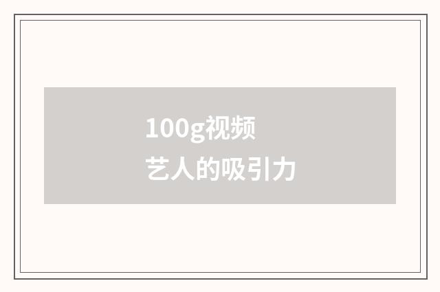 100g视频艺人的吸引力
