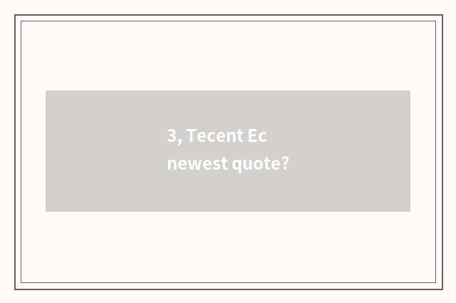 3, Tecent Ec newest quote?