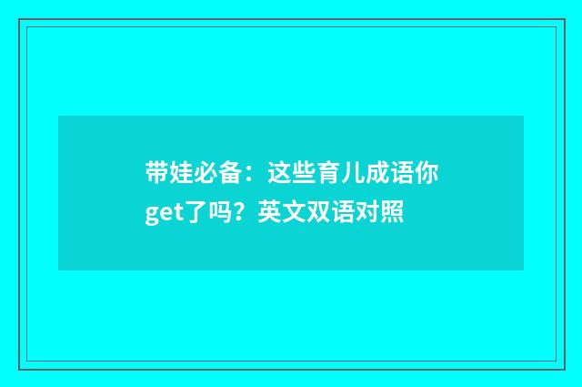 带娃必备：这些育儿成语你get了吗？英文双语对照