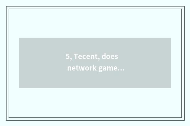 5, Tecent, does network game fill a value to you can ask for bill?