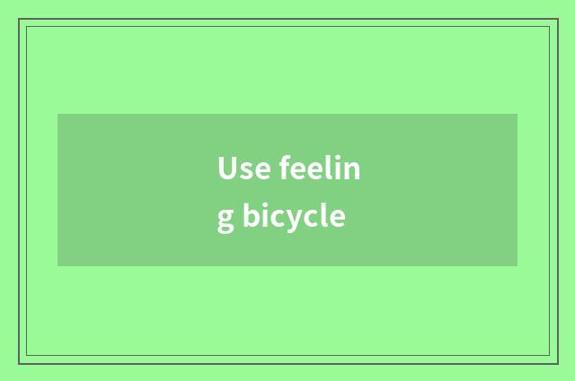 Use feeling bicycle