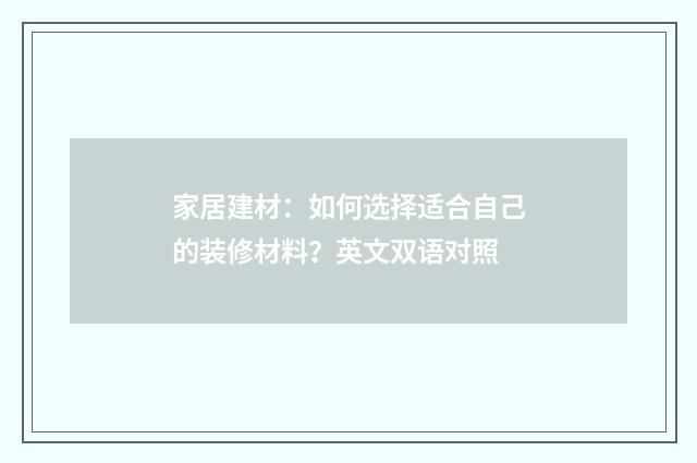 家居建材：如何选择适合自己的装修材料？英文双语对照
