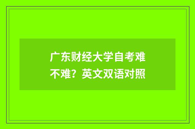 广东财经大学自考难不难？英文双语对照
