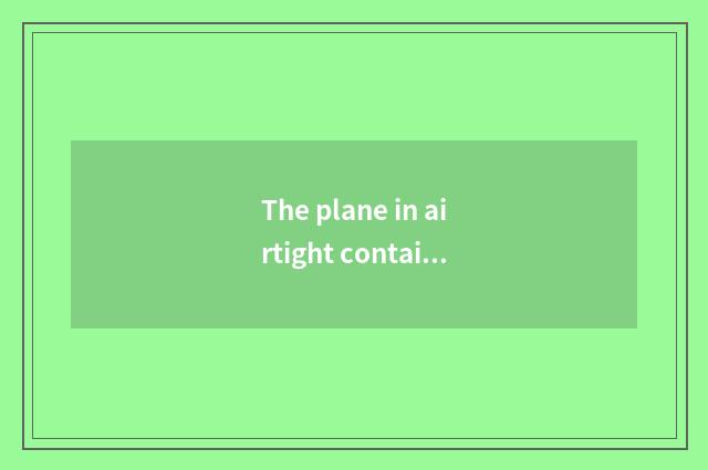 The plane in airtight container