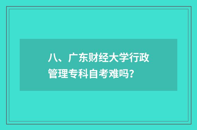 八、广东财经大学行政管理专科自考难吗？