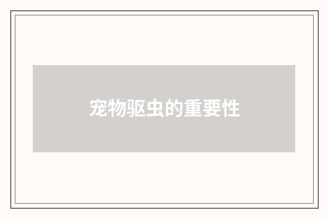 宠物驱虫的重要性