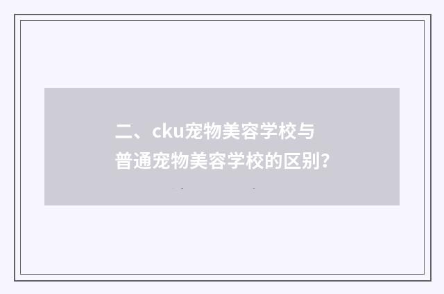 二、cku宠物美容学校与普通宠物美容学校的区别?