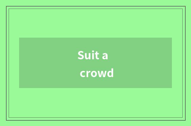 Suit a crowd