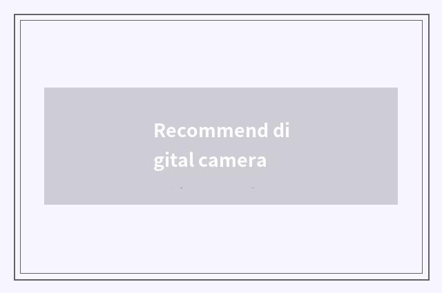 Recommend digital camera