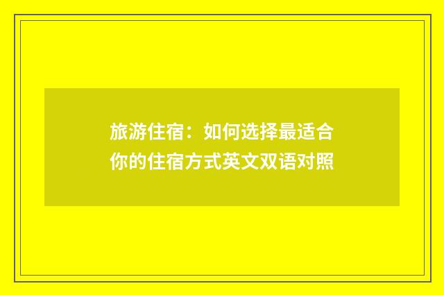 旅游住宿:如何选择最适合你的住宿方式英文双语对照