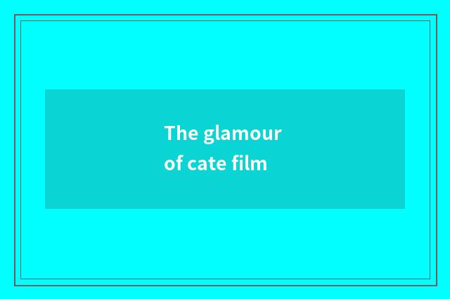 The glamour of cate film