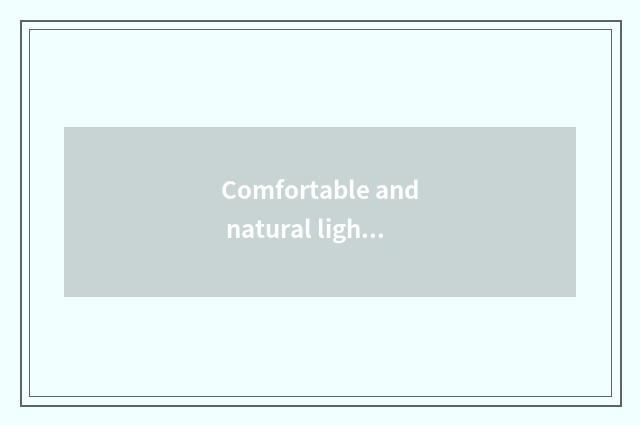 Comfortable and natural light