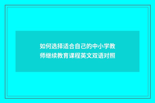 如何选择适合自己的中小学教师继续教育课程英文双语对照