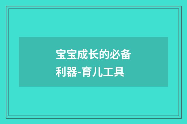 宝宝成长的必备利器-育儿工具