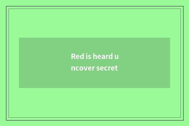 Red is heard uncover secret