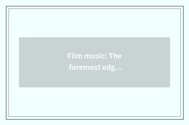 Film music: The foremost edge of industry of entertainment of movie and TV