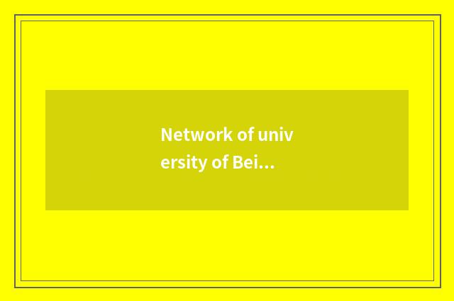 Network of university of Beijing post and telecommunications teachs academic bri