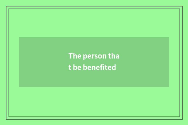 The person that be benefited