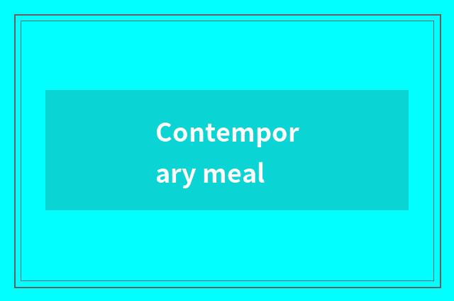 Contemporary meal